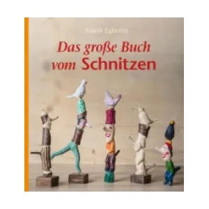 Das große Buch vom Schnitzen | Frank Egholm, Lillian Engholm, Patrick Zöller (ISBN: 9783772526459)