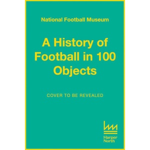 A History of Football in 100 Objects | NATL FOOTBALL MUSEUM (ISBN: 9780008729141)