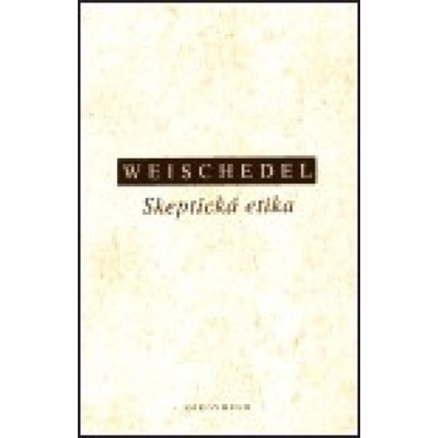 Skeptická etika - Wilhelm Weischedel