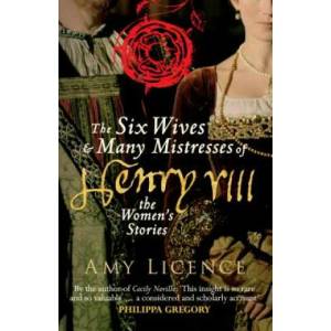Six Wives & Many Mistresses of Henry VIII | Amy Licence (2017)