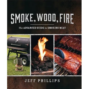 Smoke, Wood, Fire: The Advanced Guide to Smoking Meat | Jeff Phillips (ISBN: 9781770503267)