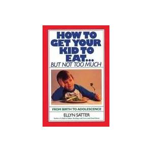 How to Get Your Kid to Eat | Ellyn Satter (ISBN: 9780915950836)