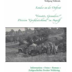 Landser an der Ostfront - Vorwarts Grenadiere! - Division Grossdeutschland im Angriff | Wolfgang Wallenda (ISBN: 9783741276323)