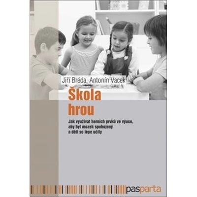 Škola hrou - Jak využívat herních prvků ve výuce, aby byl mozek spokojený a děti se lépe učily - Jiří Bréda