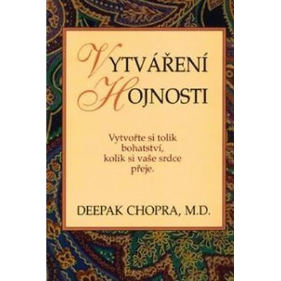 Vytváření hojnosti -- Vytvořte si tolik bohatství, kolik si vaše srdce přeje. - Deepak Chopra