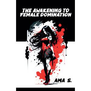 Ama S The Awakening to Female Domination | Ama S
