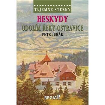Tajemné stezky - Beskydy: Údolím řeky Ostravice - Petr Juřák