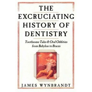 Excruciating History of Dentistry | James Wynbrandt (ISBN: 9780312263195)