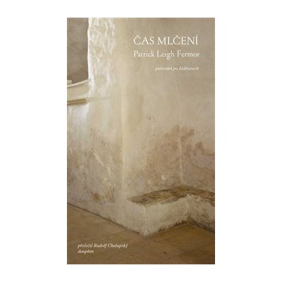 Čas mlčení - Putování po klášterech - Patrick Leigh Fermor