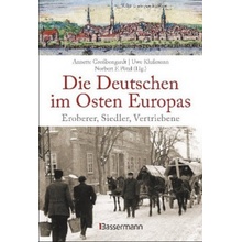 Die Deutschen im Osten Europas. Die Geschichte der deutschen Ostgebiete: Ostpreußen, Westpreußen, Schlesien, Baltikum und Sudetenland