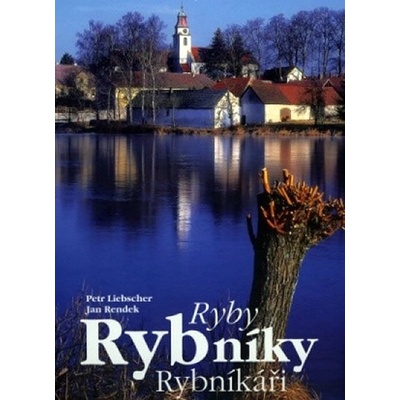 Ryby. Rybníky. Rybníkáři - Petr Liebscher