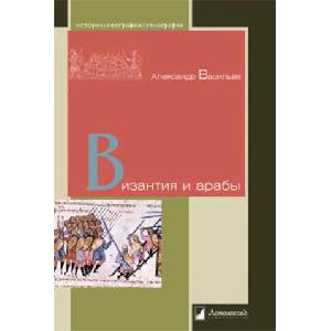 Византия и арабы | Андрей Васильев (ISBN: 9785916788112)