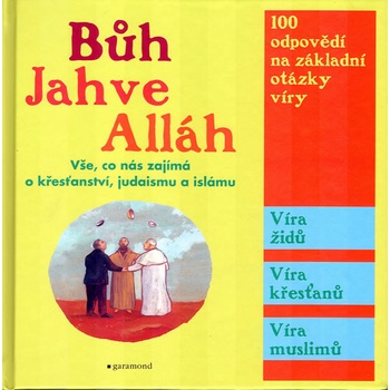 Bůh, Jahve, Alláh -- 100 odpovědí na základní otázky víry Michel Kubler a kol.