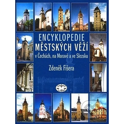 Encyklopedie městských věží v Čechách, na Moravě a ve Slezsku - Zdeněk Fišera