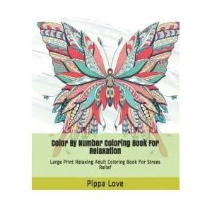 Color By Number Coloring Book For Relaxation: Large Print Relaxing Adult Coloring Book For Strees Relief | Pippa Love (ISBN: 9781095628249)