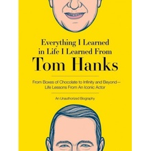 Everything I Learned in Life I Learned from Tom Hanks: From Boxes of Chocolate to Infinity and Beyond - Life Lessons from an Iconic Actor: An Unauthor Editors of Cider Mill Press