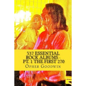 537 Essential Rock Albums - Pt. 1 The first 270 | Opher Goodwin (ISBN: 9781502787408)