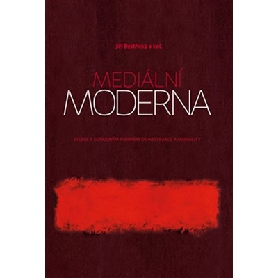 Mediální moderna. Studie k soudobým formám de-abstrakce a mediality - Jiří Bystřický, kol. - Pavel Mervart