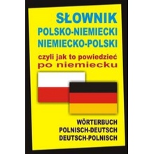 Slownik polsko-niemiecki niemiecko-polski czyli jak to powiedziec po niemiecku