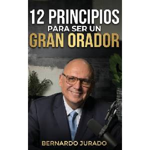 12 principios para ser un gran orador | Bernardo Jurado, Jurado Grupo Editorial (2026)