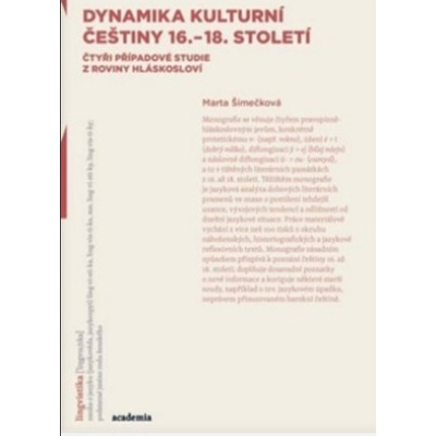 Dynamika kulturní češtiny 16.-18. století: Čtyři případové studie z roviny hláskosloví - Šimečková Marta