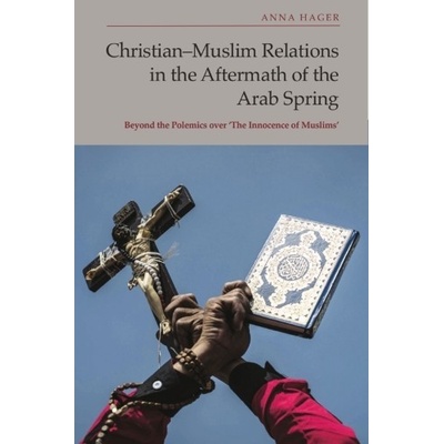 Christian-Muslim Relations in the Aftermath of the Arab Spring Beyond the Polemics Over 'The Innocence of Muslims' Hager Anna