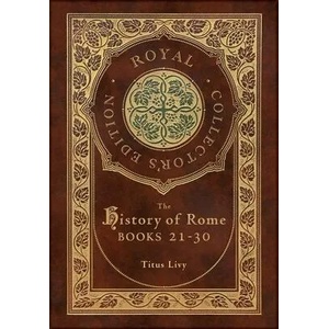 The History of Rome: Books 21-31 (Royal Collector's Edition) (Case Laminate Hardcover with Jacket) | Titus Livy, William Masfen Roberts (ISBN: 9781774765692)
