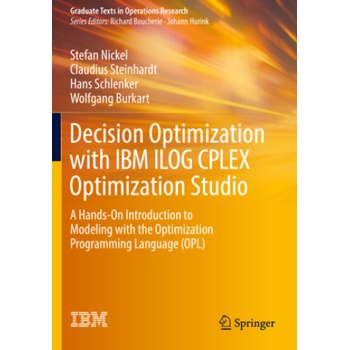 Decision Optimization with IBM ILOG CPLEX Optimization Studio | Stefan Nickel, Claudius Steinhardt, Hans Schlenker, Wolfgang Burkart