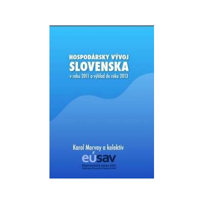 Hospodársky vývoj Slovenska v roku 2011 a výhľad do roku 2013 Karol Morvay a ko