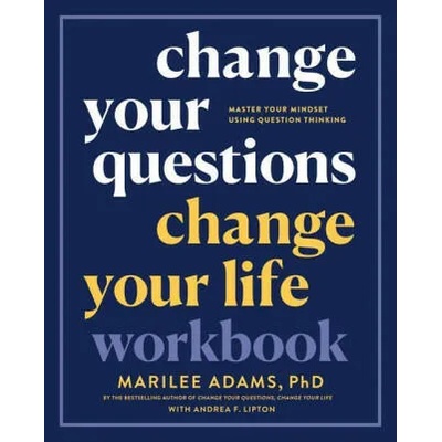 Change Your Questions, Change Your Life Workbook | Adams, Marilee