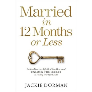 Married in 12 Months or Less: Reclaim Your Love Life, Heal Your Heart, and Unlock the Secret to Finding Your Spirit Mate (ISBN: 9781637630532)