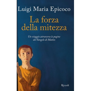 forza della mitezza. Un viaggio attraverso le pagine del Vangelo di Matteo | Luigi Maria Epicoco (ISBN: 9788817183543)
