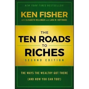 Ten Roads to Riches, Second Edition - The Ways the Wealthy Got There (And How You Can Too! ) | Kenneth L Fisher (ISBN: 9781118445075)