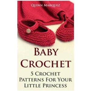 Baby Crochet: 5 Crochet Patterns For Your Little Princess (ISBN: 9781542958257)