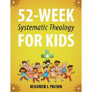 52-Week Systematic Theology for Kids | Kendrick J. Paxson (2026)