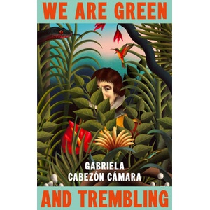 We Are Green and Trembling | Gabriela Cabezon Camara (ISBN: 9781787304765)