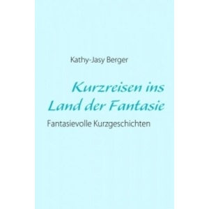 Kurzreisen ins Land der Fantasie | Kathy-Jasy Berger (2009)