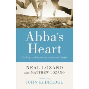 Abba`s Heart - Finding Our Way Back to the Father`s Delight | Neal Lozano, Matthew Lozano (ISBN: 9780800796846)