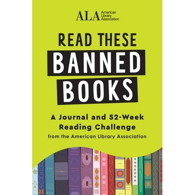 Read These Banned Books: A Journal and 52-Week Reading Challenge from the American Library Association American Library Association ALA