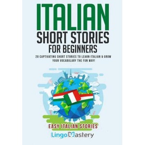 Italian Short Stories for Beginners: 20 Captivating Short Stories to Learn Italian & Grow Your Vocabulary the Fun Way! | Lingo Mastery (ISBN: 9781790261024)