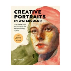 Creative Portraits in Watercolor: Learn to Paint Faces and Characters with Beginner-Friendly Lessons - Explore Watercolor, Ink, Gouache, and Collage (ISBN: 9780760382424)