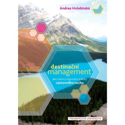 Destinační management jako nástroj regionální politiky cestovního ruchu Andrea Holešinská
