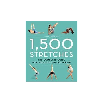 1,500 Stretches: The Complete Guide to Flexibility for Lengthening and Strengthening Every Muscle - Hollis Liebman