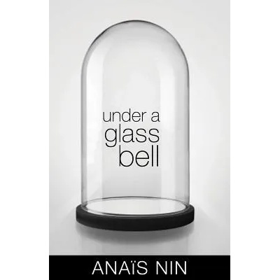 Under a Glass Bell | Anais Nin