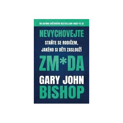 Nevychovejte zm*da Staňte se rodičem, jakého si děti zaslouží - Gary John Bishop