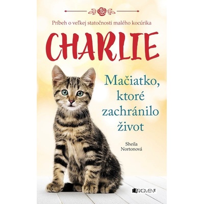 Charlie - mačiatko, ktoré zachránilo život - Sheila Norton
