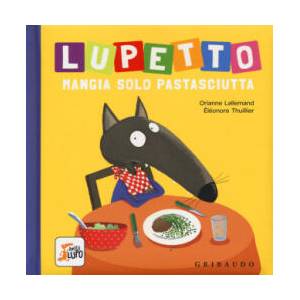 Lupetto mangia solo pastasciutta. Amico lupo | Orianne Lallemand, Éléonore Thuillier, D. Gamba (ISBN: 9788858017128)