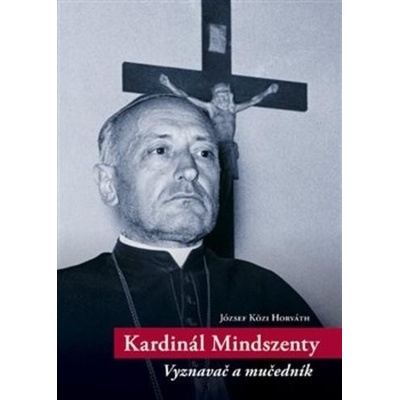 Kardinál Mindszenty Vyznavač a mučedník