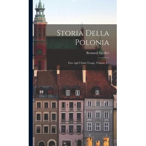 Storia Della Polonia: Fino Agli Ultimi Tempi, Volume 1 (ISBN: 9781016090322)