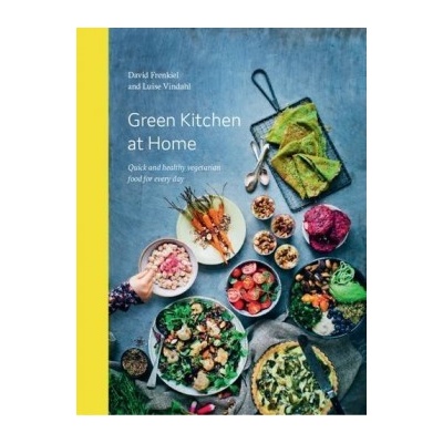 Green Kitchen at Home: Quick and Healthy Vege... David Frenkiel, Luise Vindahl